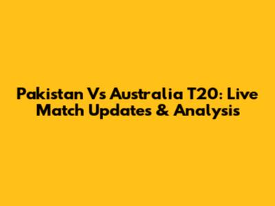 Pakistan Vs Australia T20: Live Match Updates & Analysis