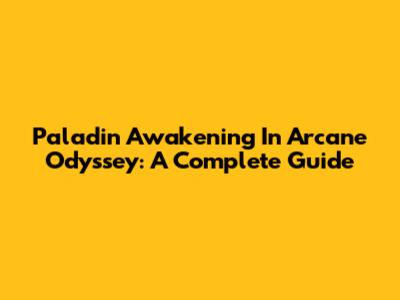 Paladin Awakening In Arcane Odyssey: A Complete Guide