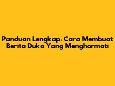 Panduan Lengkap: Cara Membuat Berita Duka Yang Menghormati