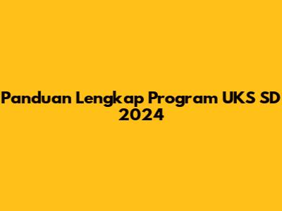 Panduan Lengkap Program UKS SD 2024