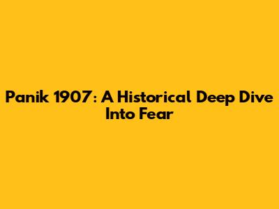 Panik 1907: A Historical Deep Dive Into Fear