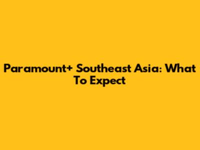 Paramount+ Southeast Asia: What To Expect