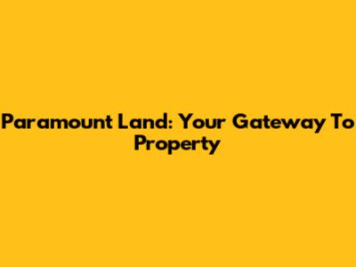 Paramount Land: Your Gateway To Property