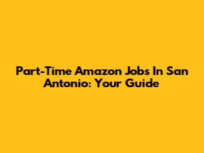 Part-Time Amazon Jobs In San Antonio: Your Guide