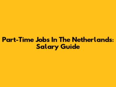 Part-Time Jobs In The Netherlands: Salary Guide