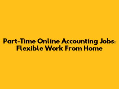 Part-Time Online Accounting Jobs: Flexible Work From Home