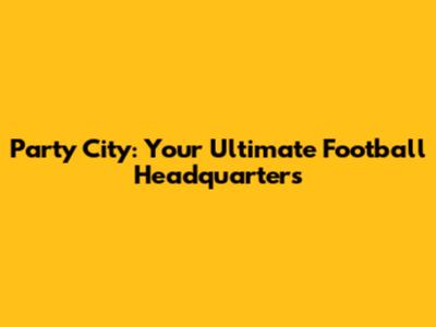 Party City: Your Ultimate Football Headquarters