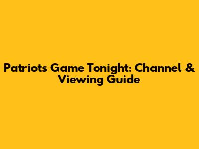 Patriots Game Tonight: Channel & Viewing Guide