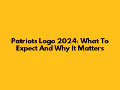 Patriots Logo 2024: What To Expect And Why It Matters
