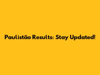 Paulistão Results: Stay Updated!