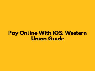Pay Online With IOS: Western Union Guide