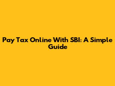Pay Tax Online With SBI: A Simple Guide