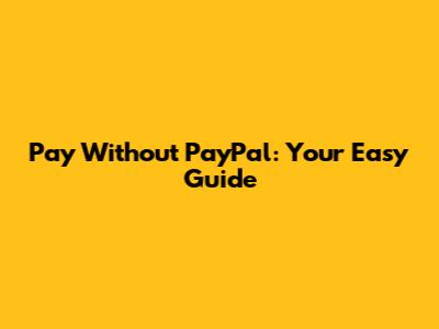 Pay Without PayPal: Your Easy Guide