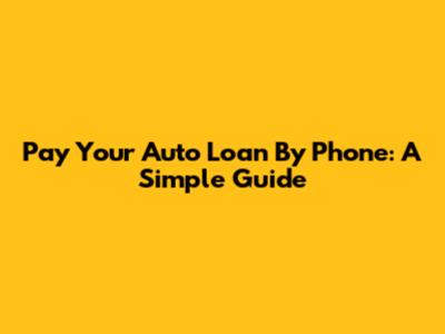 Pay Your Auto Loan By Phone: A Simple Guide