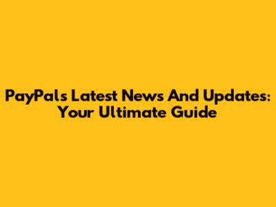 PayPal's Latest News And Updates: Your Ultimate Guide