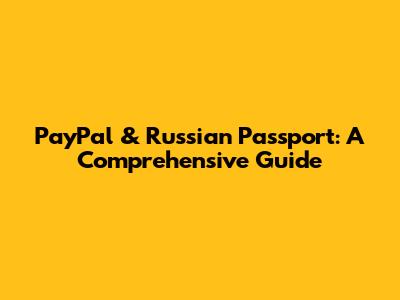 PayPal & Russian Passport: A Comprehensive Guide