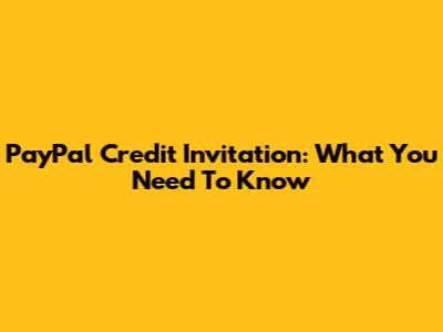 PayPal Credit Invitation: What You Need To Know