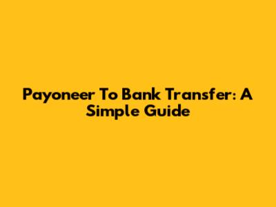 Payoneer To Bank Transfer: A Simple Guide