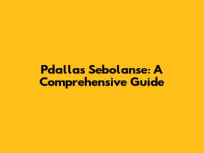 Pdallas Sebolanse: A Comprehensive Guide