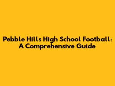 Pebble Hills High School Football: A Comprehensive Guide