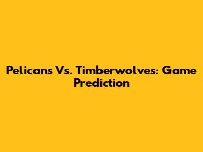 Pelicans Vs. Timberwolves: Game Prediction
