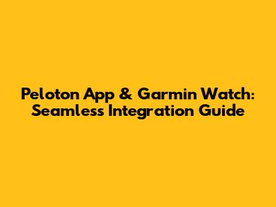 Peloton App & Garmin Watch: Seamless Integration Guide