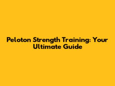 Peloton Strength Training: Your Ultimate Guide
