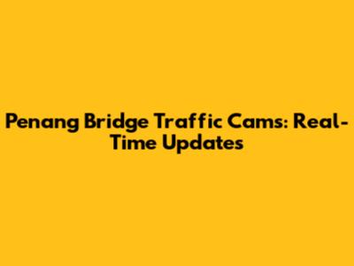 Penang Bridge Traffic Cams: Real-Time Updates