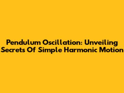 Pendulum Oscillation: Unveiling Secrets Of Simple Harmonic Motion