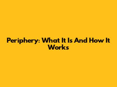 Periphery: What It Is And How It Works