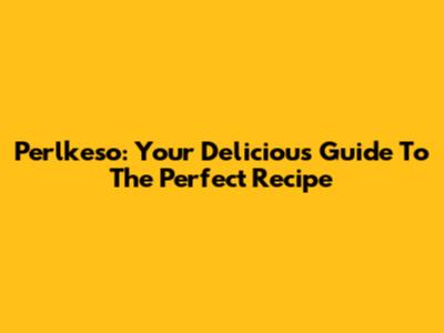 Perlkeso: Your Delicious Guide To The Perfect Recipe