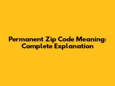 Permanent Zip Code Meaning: Complete Explanation