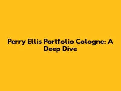 Perry Ellis Portfolio Cologne: A Deep Dive
