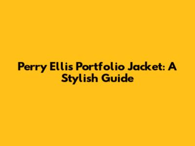 Perry Ellis Portfolio Jacket: A Stylish Guide
