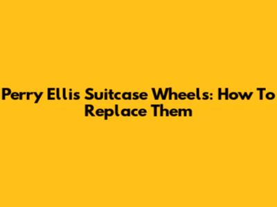 Perry Ellis Suitcase Wheels: How To Replace Them