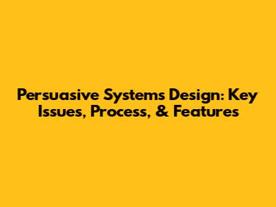 Persuasive Systems Design: Key Issues, Process, & Features