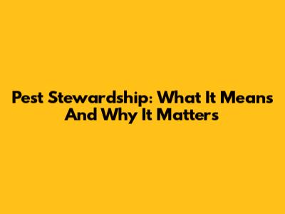Pest Stewardship: What It Means And Why It Matters