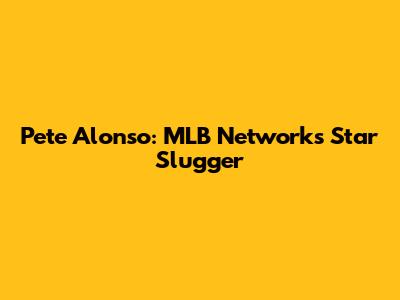 Pete Alonso: MLB Network's Star Slugger