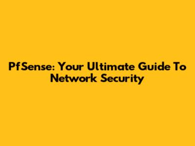 PfSense: Your Ultimate Guide To Network Security