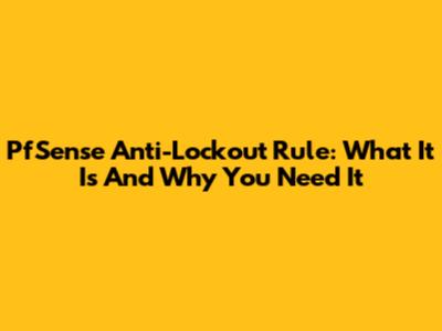 PfSense Anti-Lockout Rule: What It Is And Why You Need It