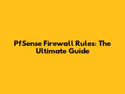 PfSense Firewall Rules: The Ultimate Guide
