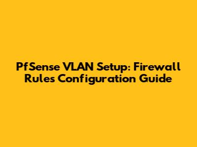 PfSense VLAN Setup: Firewall Rules Configuration Guide