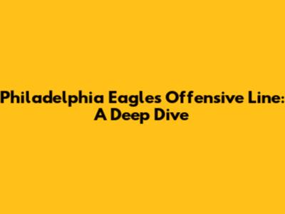 Philadelphia Eagles Offensive Line: A Deep Dive