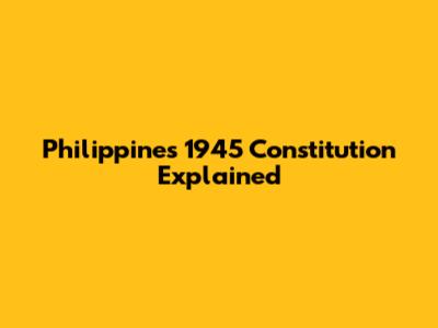 Philippines' 1945 Constitution Explained