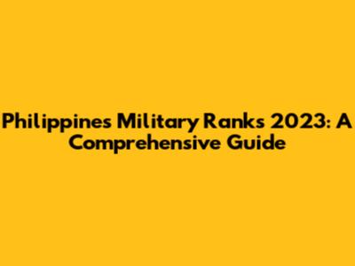 Philippines Military Ranks 2023: A Comprehensive Guide