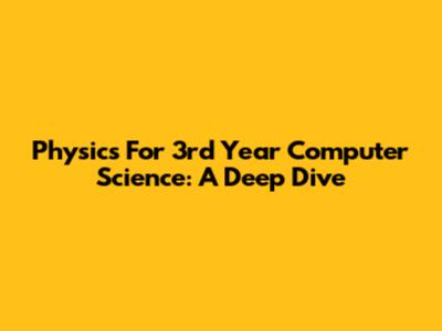 Physics For 3rd Year Computer Science: A Deep Dive