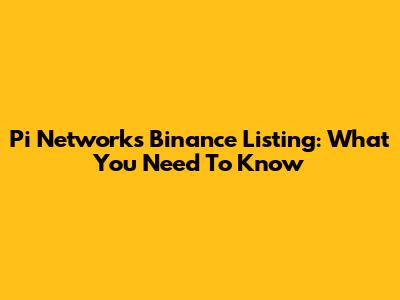 Pi Network's Binance Listing: What You Need To Know