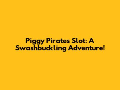 Piggy Pirates Slot: A Swashbuckling Adventure!