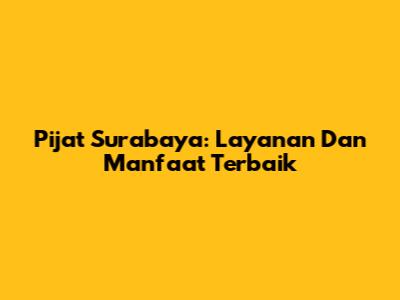 Pijat Surabaya: Layanan Dan Manfaat Terbaik