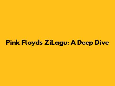 Pink Floyd's ZiLagu: A Deep Dive